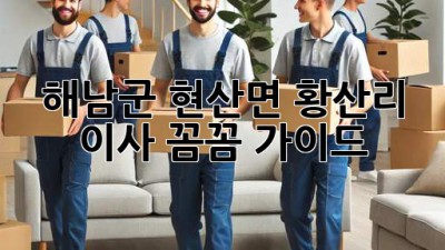 해남군 현산면 황산리 이사, 꼼꼼 가이드 🚚🏡💰